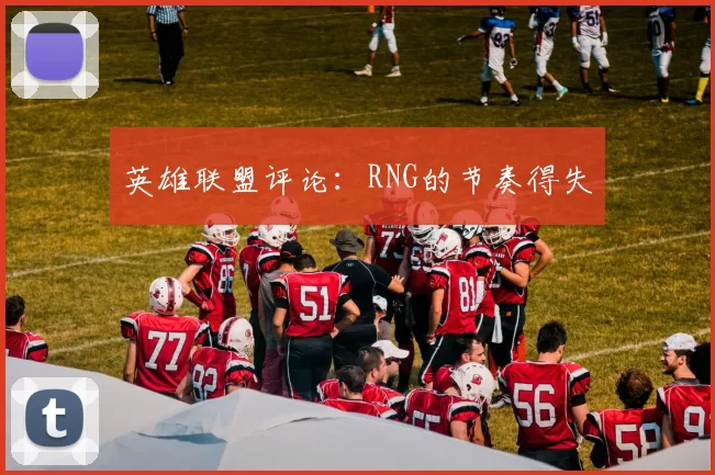 英雄联盟评论：RNG的节奏得失